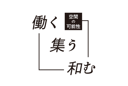 働く 集う 和む 空間の可能性